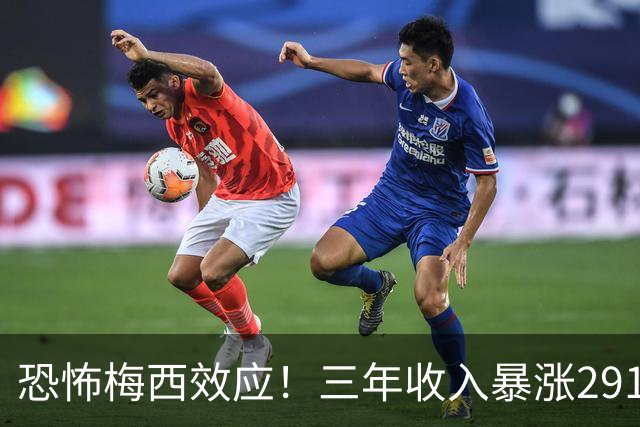 恐怖梅西效应！三年收入暴涨291%，一人盘活整支俱乐部